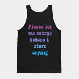 Please Let Me Merge Before I Start Crying Tank Top